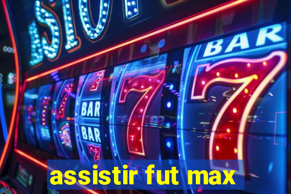 assistir fut max